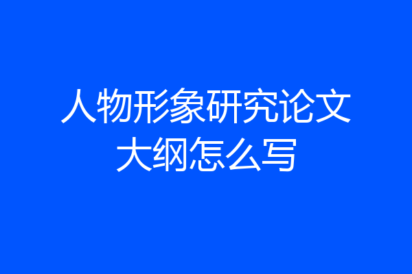人物形象研究论文大纲怎么写