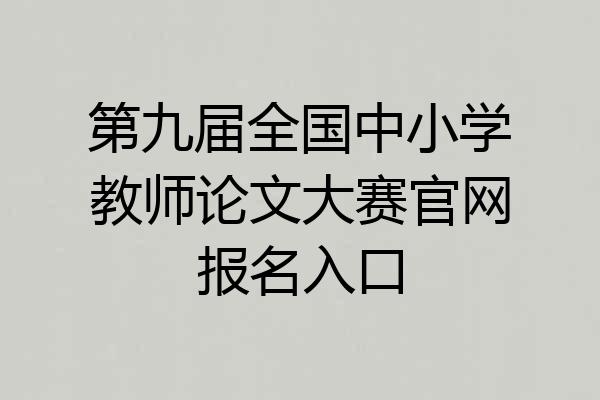 第九届全国中小学教师论文大赛官网报名入口