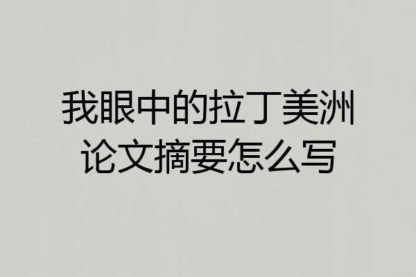 我眼中的拉丁美洲论文摘要怎么写