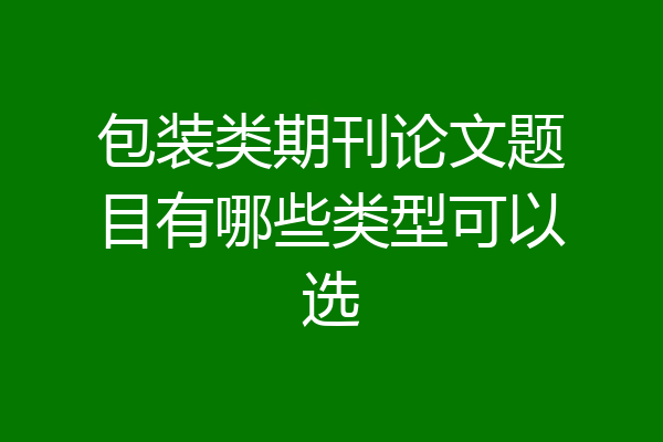 包装类期刊论文题目有哪些类型可以选