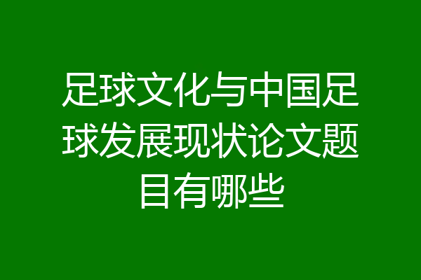 足球文化与中国足球发展现状论文题目有哪些