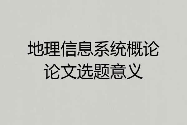 地理信息系统概论论文选题意义