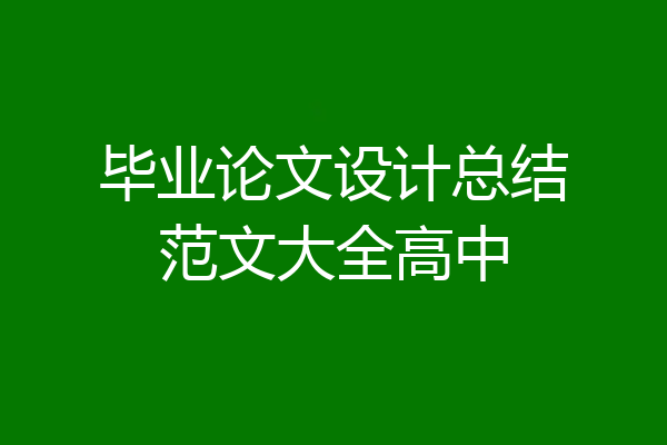 毕业论文设计总结范文大全高中