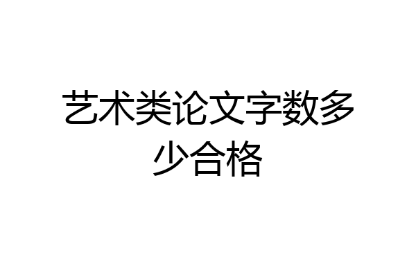 艺术类论文字数多少合格