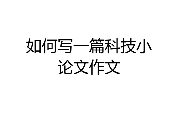 如何写一篇科技小论文作文