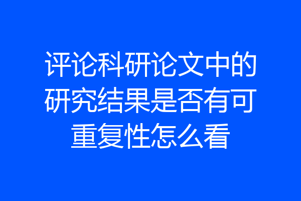评论科研论文中的研究结果是否有可重复性怎么看