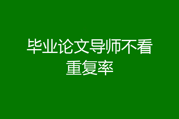 毕业论文导师不看重复率