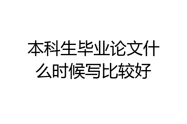 本科生毕业论文什么时候写比较好