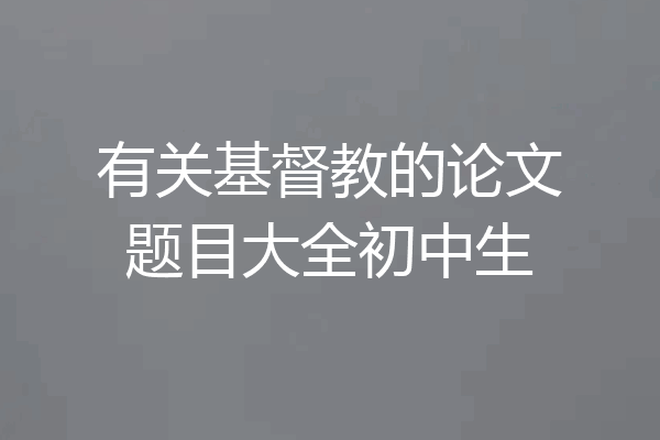 有关基督教的论文题目大全初中生