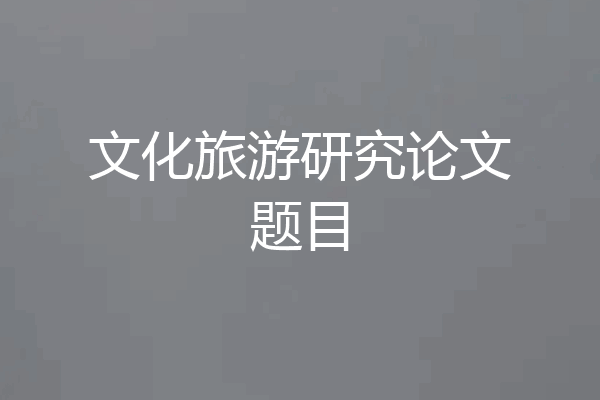 文化旅游研究论文题目