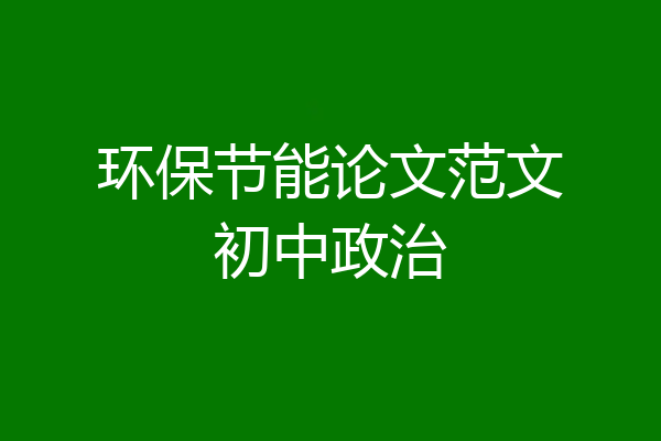 环保节能论文范文初中政治