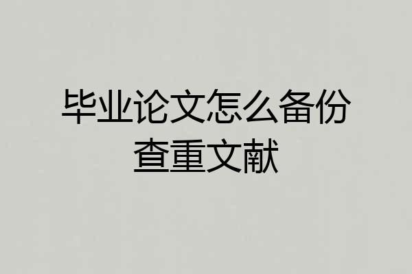 毕业论文怎么备份查重文献