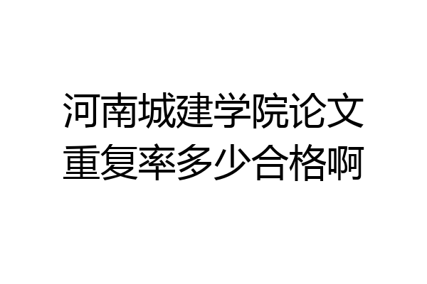 河南城建学院论文重复率多少合格啊