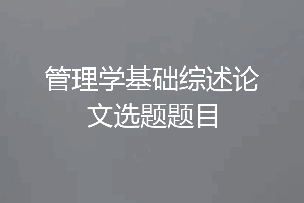 管理学基础综述论文选题题目