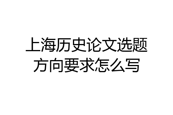 上海历史论文选题方向要求怎么写