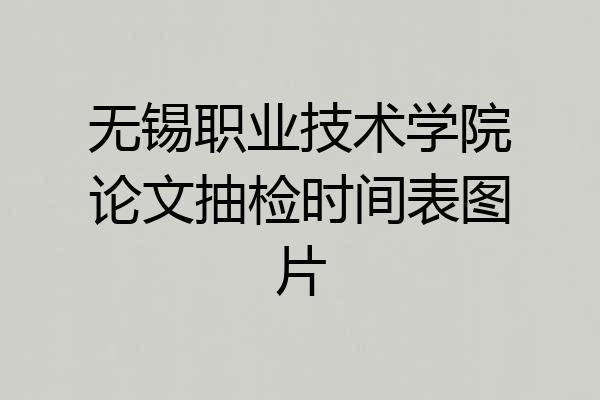 无锡职业技术学院论文抽检时间表图片
