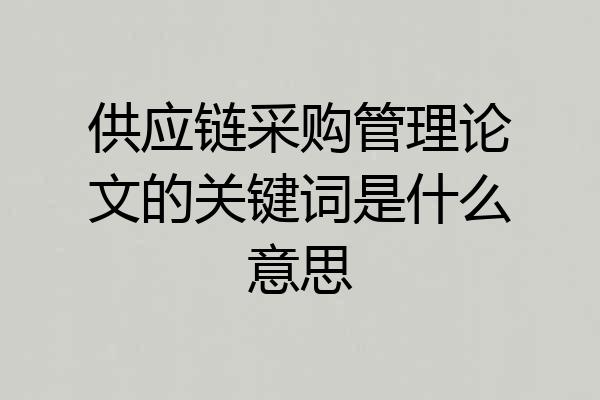 供应链采购管理论文的关键词是什么意思