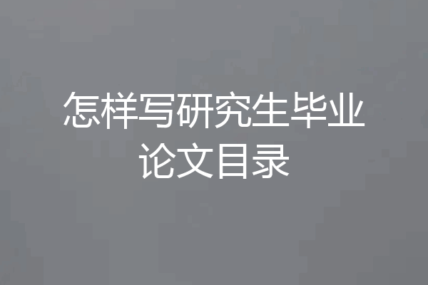 怎样写研究生毕业论文目录