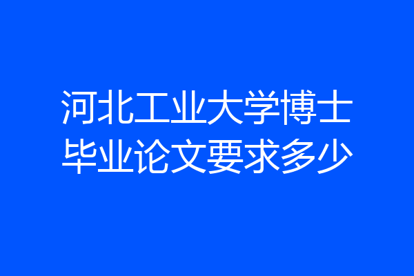 河北工业大学博士毕业论文要求多少