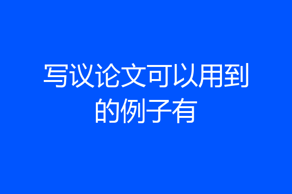 写议论文可以用到的例子有