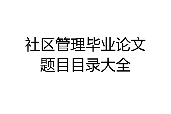 社区管理毕业论文题目目录大全