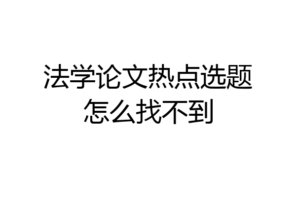 法学论文热点选题怎么找不到