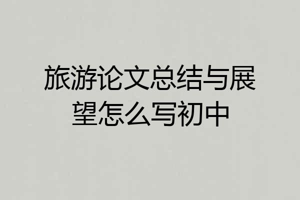 旅游论文总结与展望怎么写初中
