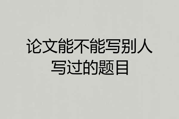 论文能不能写别人写过的题目