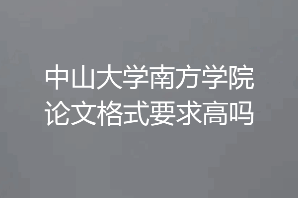 中山大学南方学院论文格式要求高吗