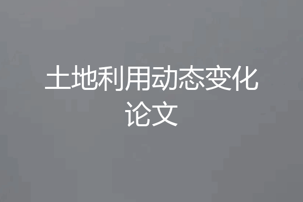 土地利用动态变化论文