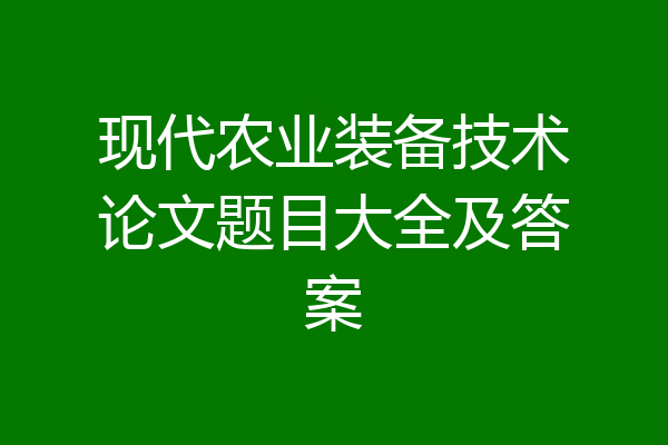 现代农业装备技术论文题目大全及答案