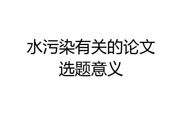 水污染有关的论文选题意义