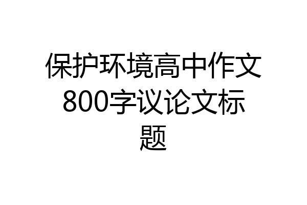 保护环境高中作文800字议论文标题