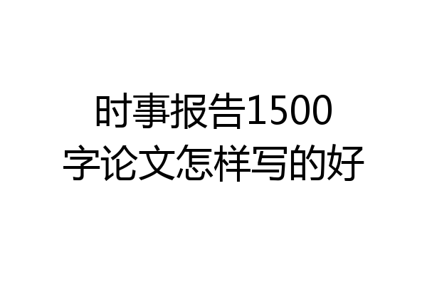 时事报告1500字论文怎样写的好