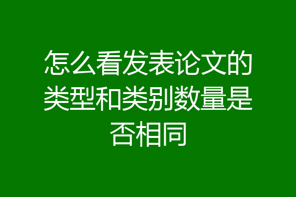 怎么看发表论文的类型和类别数量是否相同
