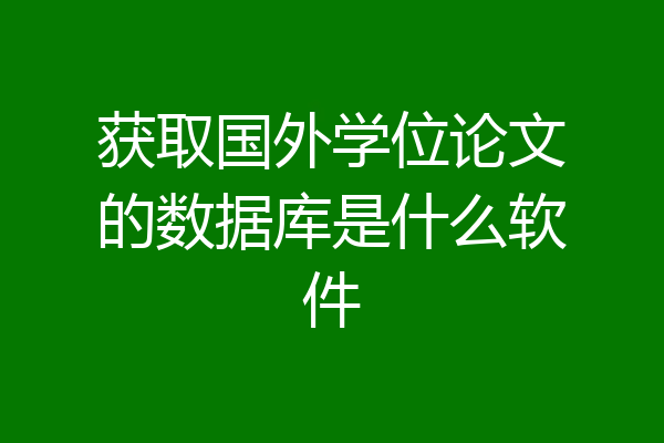 获取国外学位论文的数据库是什么软件