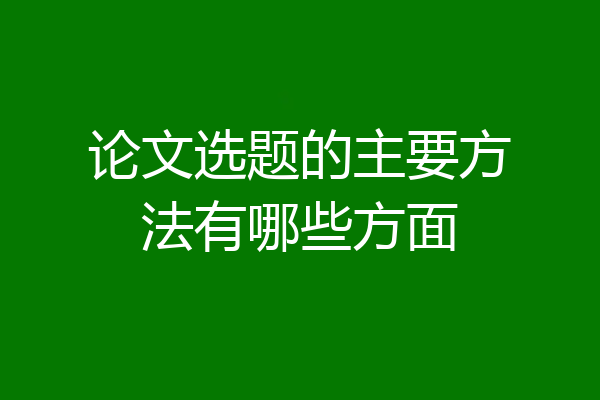 论文选题的主要方法有哪些方面