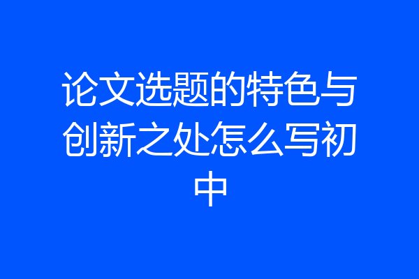论文选题的特色与创新之处怎么写初中