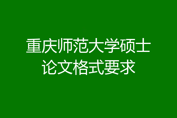 重庆师范大学硕士论文格式要求
