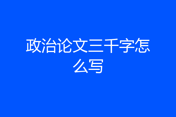 政治论文三千字怎么写