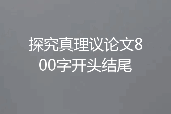 探究真理议论文800字开头结尾
