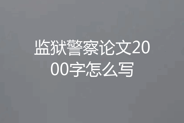 监狱警察论文2000字怎么写