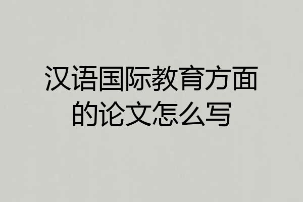 汉语国际教育方面的论文怎么写