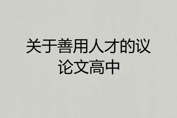 关于善用人才的议论文高中