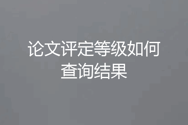 论文评定等级如何查询结果