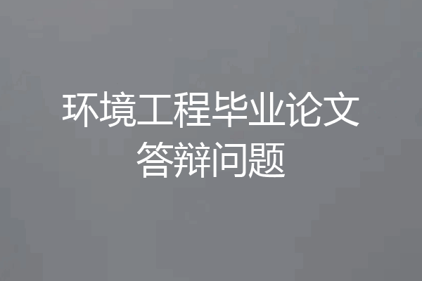 环境工程毕业论文答辩问题