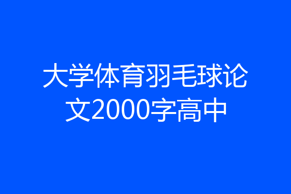 大学体育羽毛球论文2000字高中