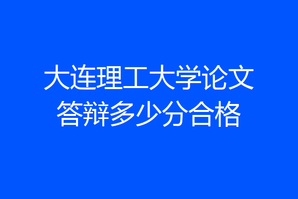 大连理工大学论文答辩多少分合格