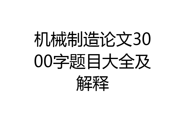机械制造论文3000字题目大全及解释