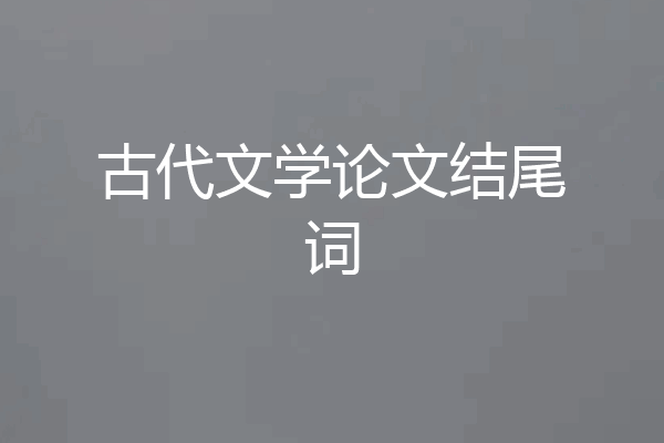古代文学论文结尾词